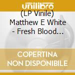(LP Vinile) Matthew E White - Fresh Blood (2 Lp) lp vinile di Matthew e white