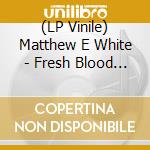 (LP Vinile) Matthew E White - Fresh Blood (2 Lp) vinile