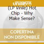 (LP Vinile) Hot Chip - Why Make Sense? vinile