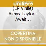 (LP Vinile) Alexis Taylor - Await Barbarians lp vinile di Alexis Taylor