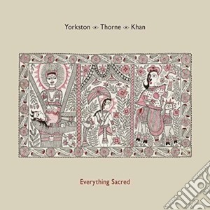 Yorkston / Thorne / Khan - Everything Sacred-deluxe cd musicale di Yorkston / Thorne / Khan