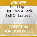 Hot Chip - Hot Chip-A Bath Full Of Ecstasy cd musicale di Terminal Video