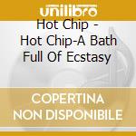 Hot Chip - Hot Chip-A Bath Full Of Ecstasy cd