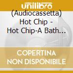 (Audiocassetta) Hot Chip - Hot Chip-A Bath Full Of Ecstasy cd