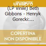 (LP Vinile) Beth Gibbons - Henryk Gorecki: Symphony No. 3 (Deluxe) (2 Lp) vinile