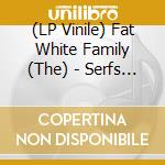 (LP Vinile) Fat White Family (The) - Serfs Up vinile