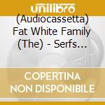 (Audiocassetta) Fat White Family (The) - Serfs Up! cd