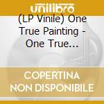 (LP Vinile) One True Painting - One True Painting vinile