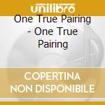 One True Pairing - One True Pairing cd
