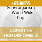 Superorganism - World Wide Pop cd musicale