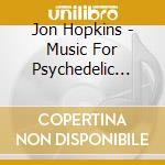 Jon Hopkins - Music For Psychedelic Therapy cd