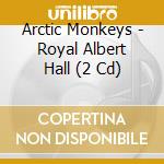 Arctic Monkeys - Royal Albert Hall (2 Cd) cd