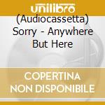(Audiocassetta) Sorry - Anywhere But Here cd