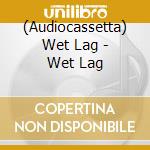 (Audiocassetta) Wet Lag - Wet Lag cd
