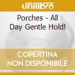 Porches - All Day Gentle Hold! cd