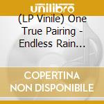 (LP Vinile) One True Pairing - Endless Rain (Black) (2 Lp) vinile