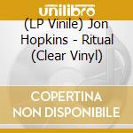 (LP Vinile) Jon Hopkins - Ritual (Clear Vinyl) vinile