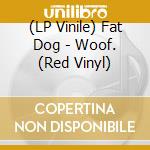 (LP Vinile) Fat Dog - Woof. (Red Vinyl) vinile