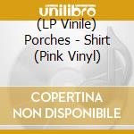 (LP Vinile) Porches - Shirt (Pink Vinyl) vinile