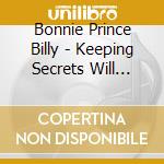Bonnie Prince Billy - Keeping Secrets Will Destroy cd musicale