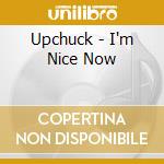Upchuck - I'm Nice Now cd