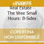 Real Estate - The Wee Small Hours: B-Sides cd