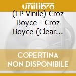 (LP Vinile) Croz Boyce - Croz Boyce (Clear Vinyl) vinile