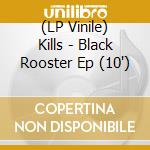(LP Vinile) Kills - Black Rooster Ep (10