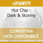 Hot Chip - Dark & Stormy cd musicale di Hot Chip