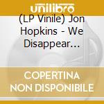 (LP Vinile) Jon Hopkins - We Disappear (Featuring Lulu James) (Ep 12