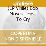(LP Vinile) Bob Moses - First To Cry vinile