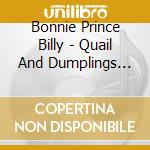Bonnie Prince Billy - Quail And Dumplings (7