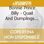 Bonnie Prince Billy - Quail And Dumplings (7') cd