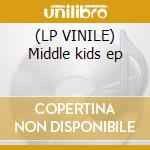 (LP VINILE) Middle kids ep lp vinile di Kids Middle