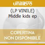 (LP VINILE) Middle kids ep cd