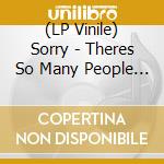 (LP Vinile) Sorry - Theres So Many People That Wa (7