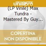 (LP Vinile) Max Tundra - Mastered By Guy At The Exchan vinile