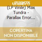 (LP Vinile) Max Tundra - Parallax Error Beheads You-Or vinile