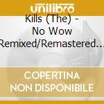 Kills (The) - No Wow Remixed/Remastered (2 Cd) cd