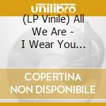 (LP Vinile) All We Are - I Wear You / Honey vinile