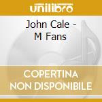 John Cale - M Fans cd musicale di John Cale