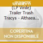 (LP Vinile) Trailer Trash Tracys - Althaea (Edition Deluxe) lp vinile di Trailer trashy tracy