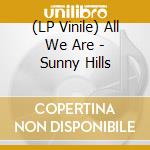 (LP Vinile) All We Are - Sunny Hills vinile