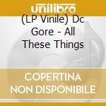 (LP Vinile) Dc Gore - All These Things vinile