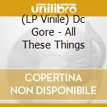 (LP Vinile) Dc Gore - All These Things lp vinile