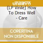 (LP Vinile) How To Dress Well - Care lp vinile di How to dress well