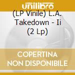 (LP Vinile) L.A. Takedown - Ii (2 Lp)