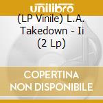 (LP Vinile) L.A. Takedown - Ii (2 Lp) vinile