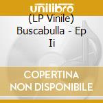 (LP Vinile) Buscabulla - Ep Ii vinile