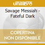 Savage Messiah - Fateful Dark cd
